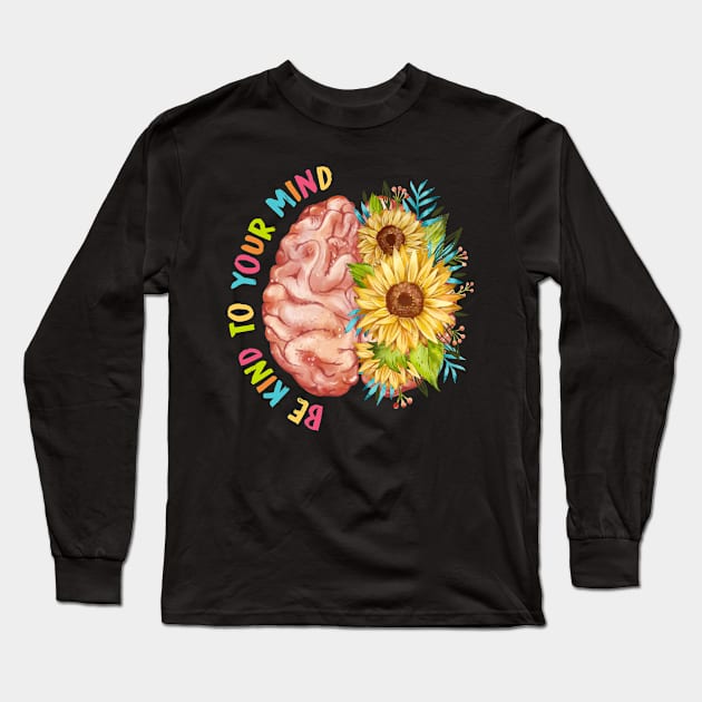 Be Kind To Your Mind Brain Flower Mental Health Long Sleeve T-Shirt by FrancisDouglasOfficial